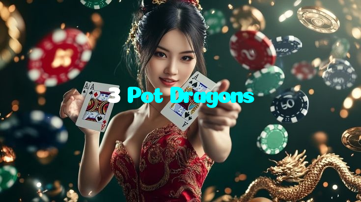 3 Pot Dragons
